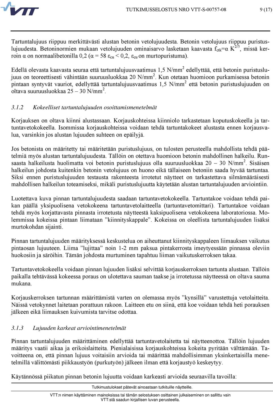 Edellä olevasta kaavasta seuraa että tartuntalujuusvaatimus 1,5 N/mm 2 edellyttää, että betonin puristuslujuus on teoreettisesti vähintään suuruusluokkaa 20 N/mm 2.