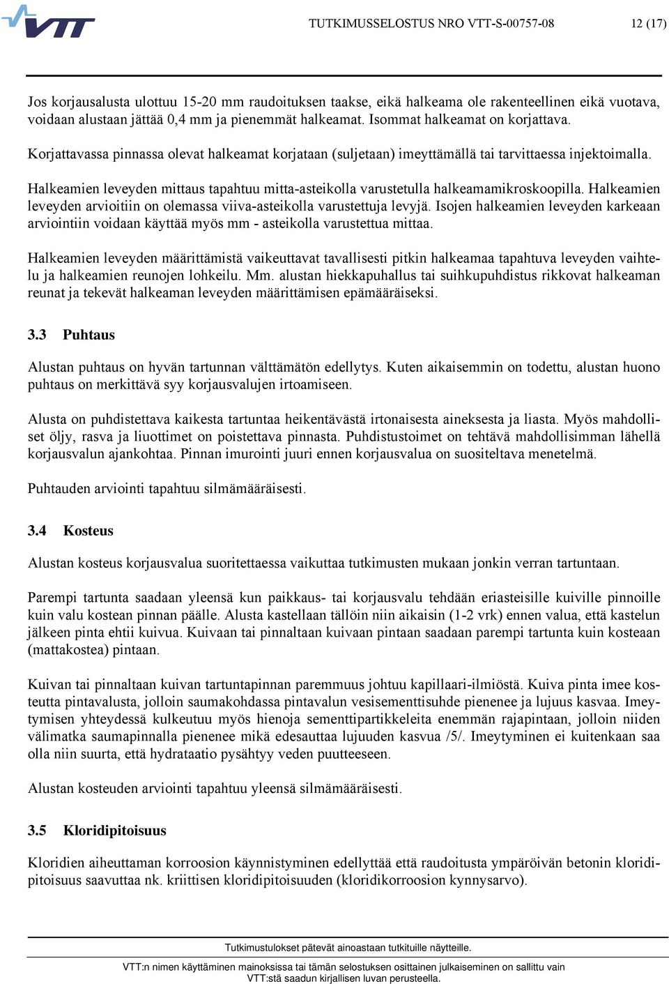 Halkeamien leveyden mittaus tapahtuu mitta-asteikolla varustetulla halkeamamikroskoopilla. Halkeamien leveyden arvioitiin on olemassa viiva-asteikolla varustettuja levyjä.