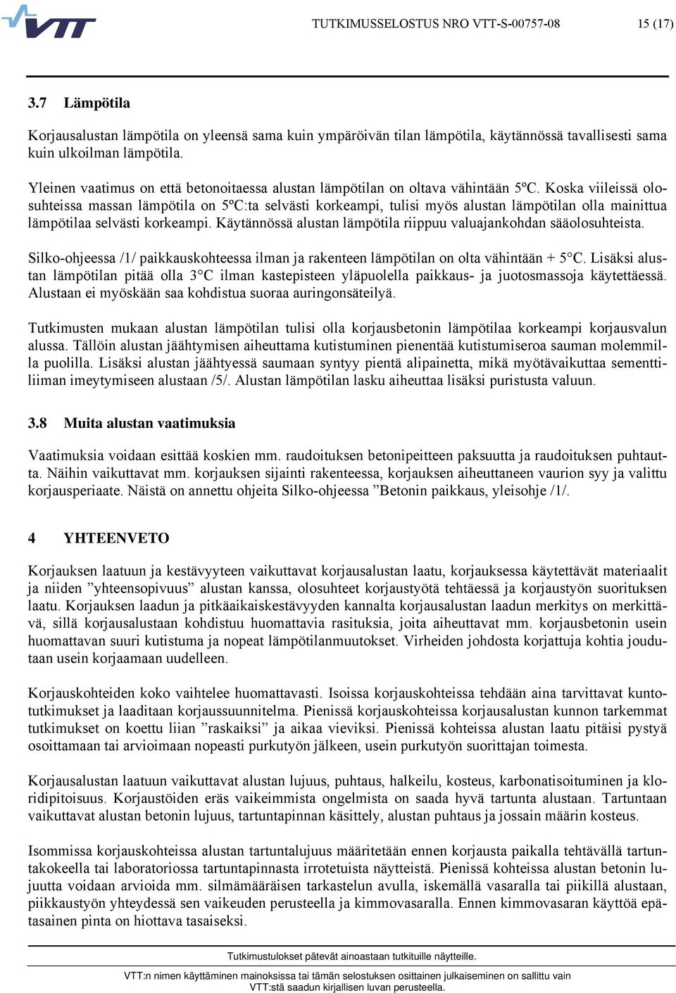 Koska viileissä olosuhteissa massan lämpötila on 5ºC:ta selvästi korkeampi, tulisi myös alustan lämpötilan olla mainittua lämpötilaa selvästi korkeampi.