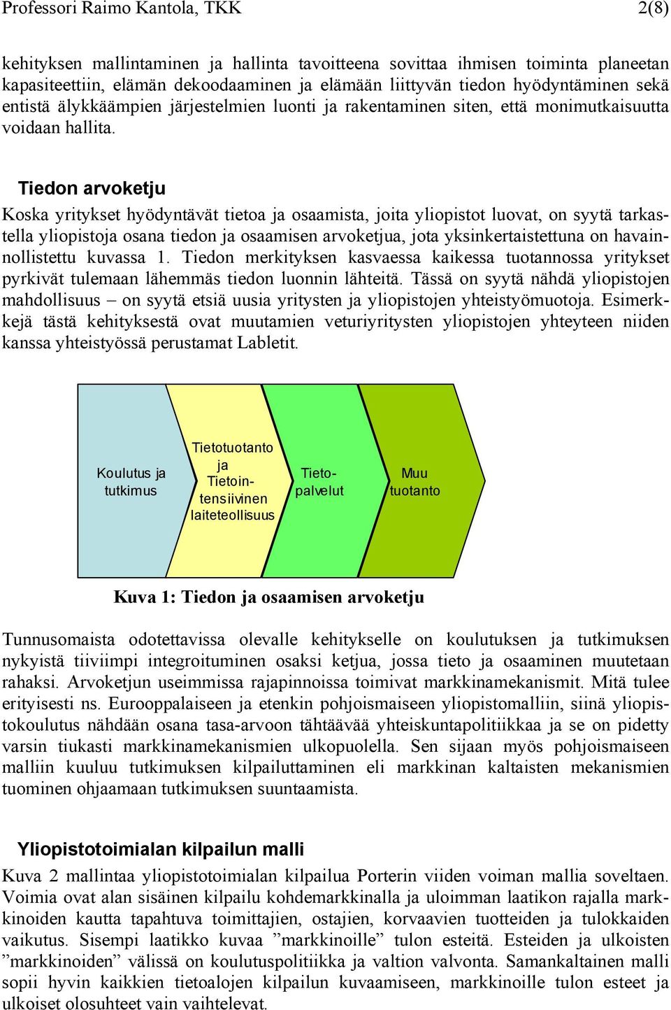 Tiedon arvoketju Koska yritykset hyödyntävät tietoa ja osaamista, joita yliopistot luovat, on syytä tarkastella yliopistoja osana tiedon ja osaamisen arvoketjua, jota yksinkertaistettuna on