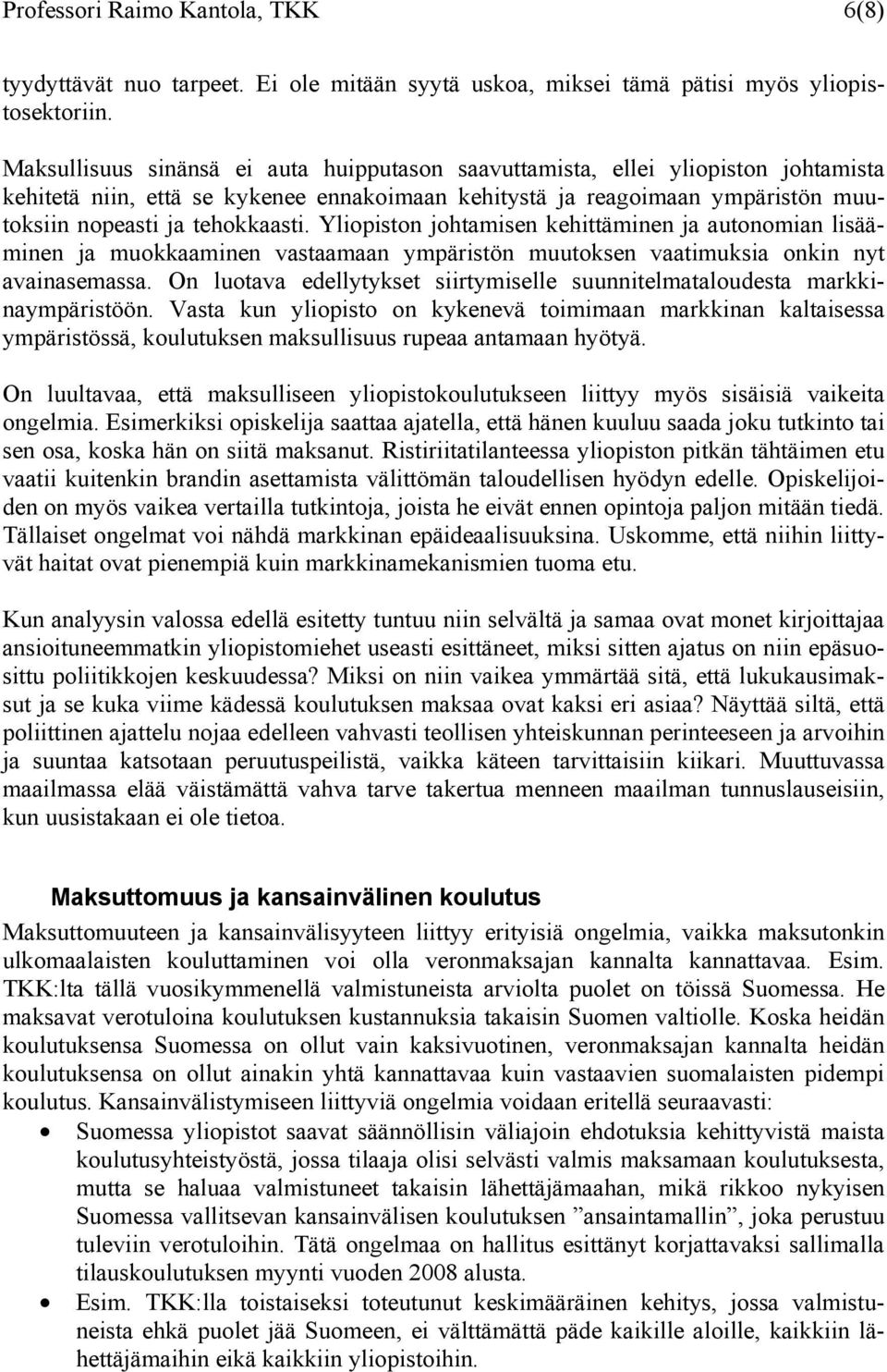 Yliopiston johtamisen kehittäminen ja autonomian lisääminen ja muokkaaminen vastaamaan ympäristön muutoksen vaatimuksia onkin nyt avainasemassa.