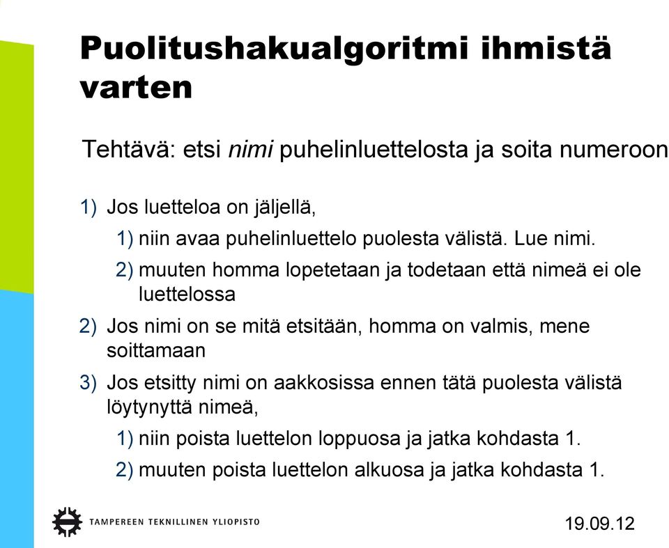 2) muuten homma lopetetaan ja todetaan että nimeä ei ole luettelossa 2) Jos nimi on se mitä etsitään, homma on valmis, mene