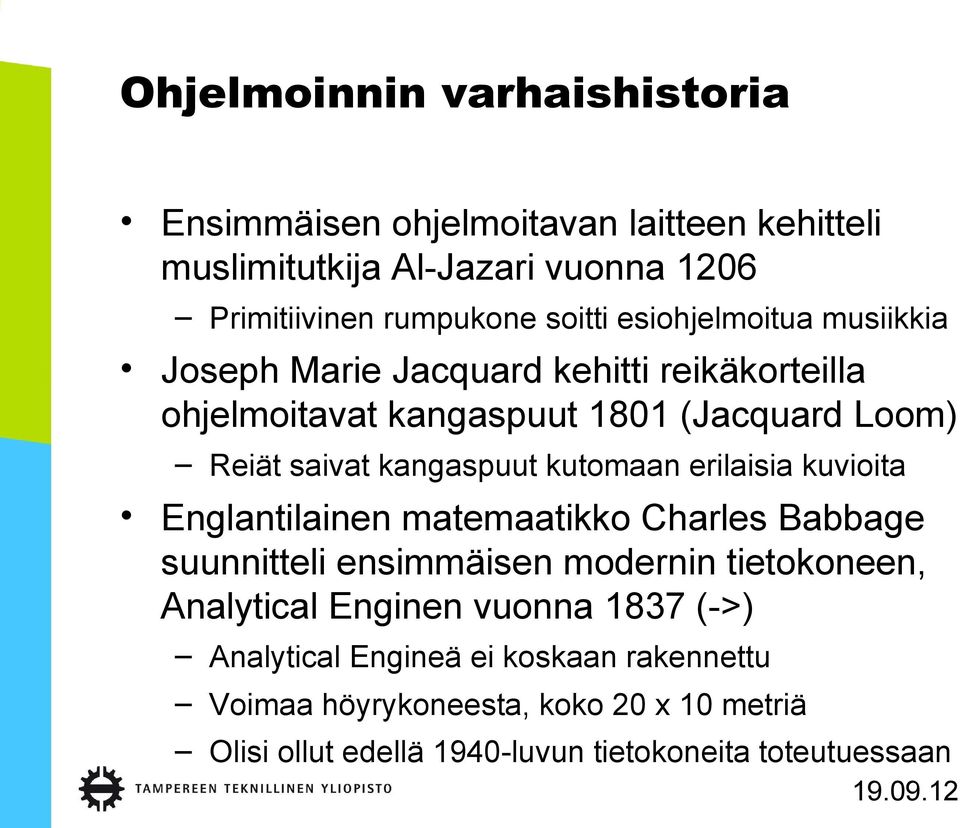 kutomaan erilaisia kuvioita Englantilainen matemaatikko Charles Babbage suunnitteli ensimmäisen modernin tietokoneen, Analytical Enginen vuonna