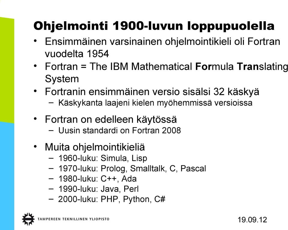 myöhemmissä versioissa Fortran on edelleen käytössä Uusin standardi on Fortran 2008 Muita ohjelmointikieliä 1960-luku: