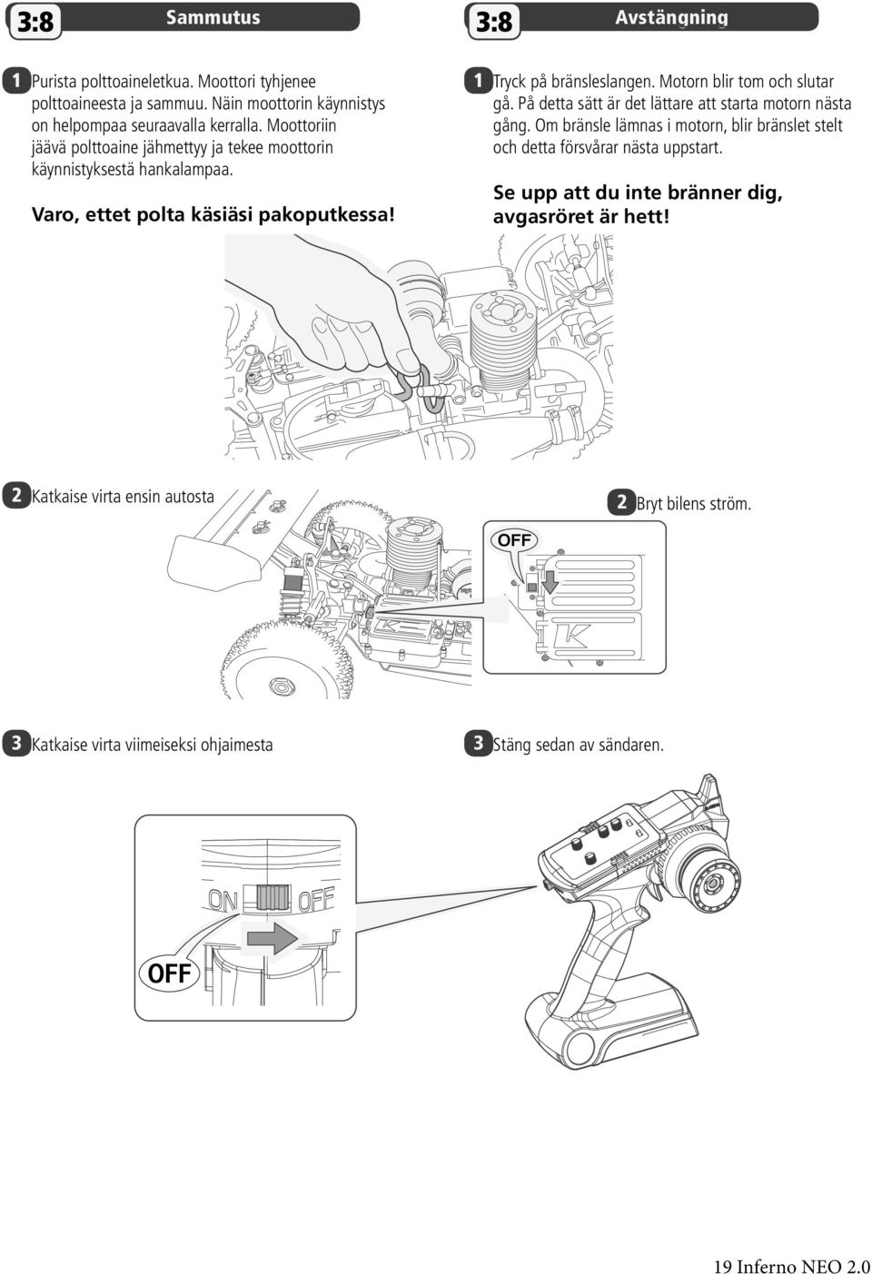 Motorn blir tom och slutar gå. På detta sätt är det lättare att starta motorn nästa gång.