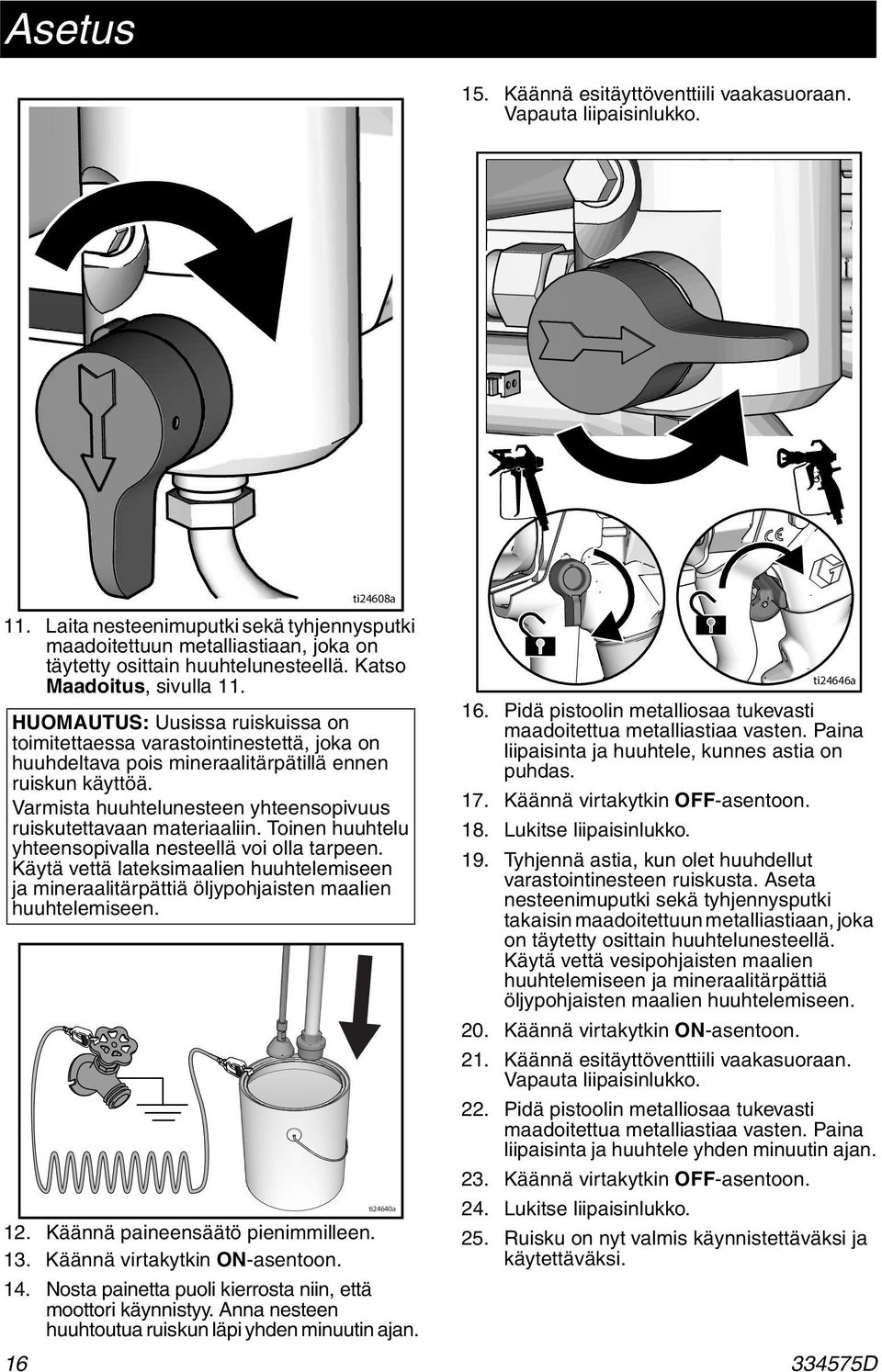 Varmista huuhtelunesteen yhteensopivuus ruiskutettavaan materiaaliin. Toinen huuhtelu yhteensopivalla nesteellä voi olla tarpeen.