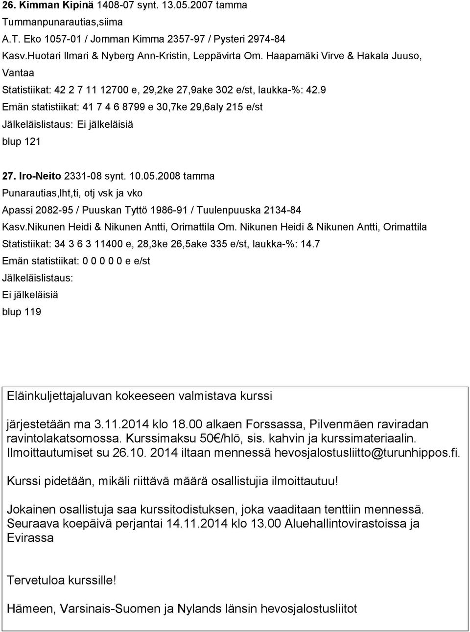 9 Emän statistiikat: 41 7 4 6 8799 e 30,7ke 29,6aly 215 e/st Jälkeläislistaus: Ei jälkeläisiä blup 121 27. Iro-Neito 2331-08 synt. 10.05.