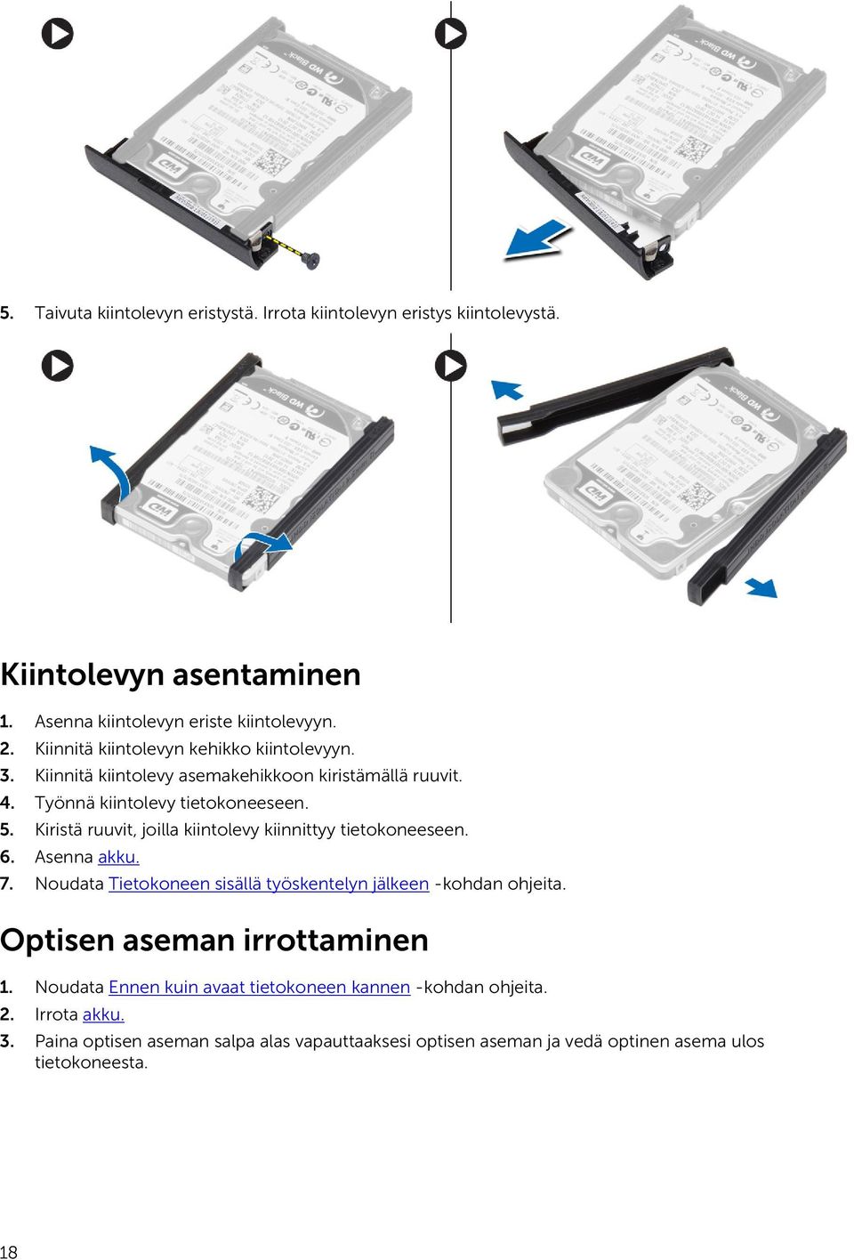 Kiristä ruuvit, joilla kiintolevy kiinnittyy tietokoneeseen. 6. Asenna akku. 7. Noudata Tietokoneen sisällä työskentelyn jälkeen -kohdan ohjeita.