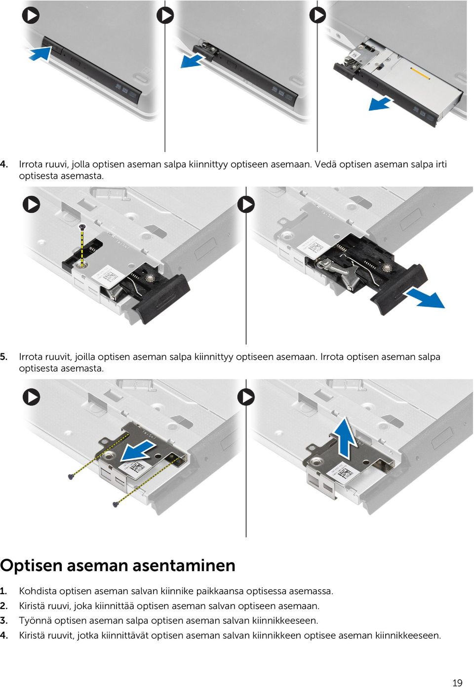 Kohdista optisen aseman salvan kiinnike paikkaansa optisessa asemassa. 2. Kiristä ruuvi, joka kiinnittää optisen aseman salvan optiseen asemaan. 3.