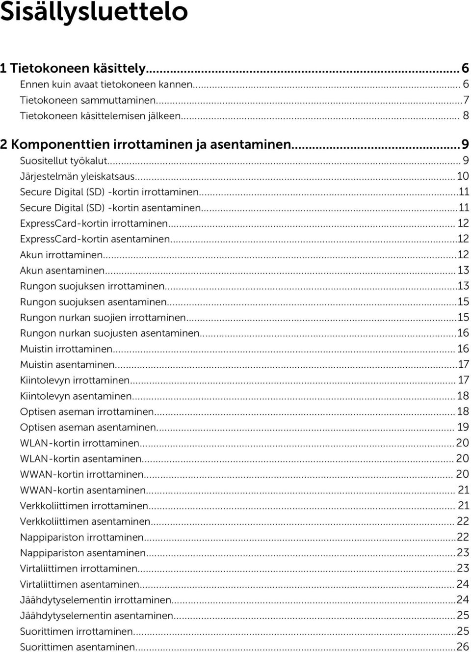 .. 12 ExpressCard-kortin asentaminen...12 Akun irrottaminen...12 Akun asentaminen... 13 Rungon suojuksen irrottaminen...13 Rungon suojuksen asentaminen...15 Rungon nurkan suojien irrottaminen.