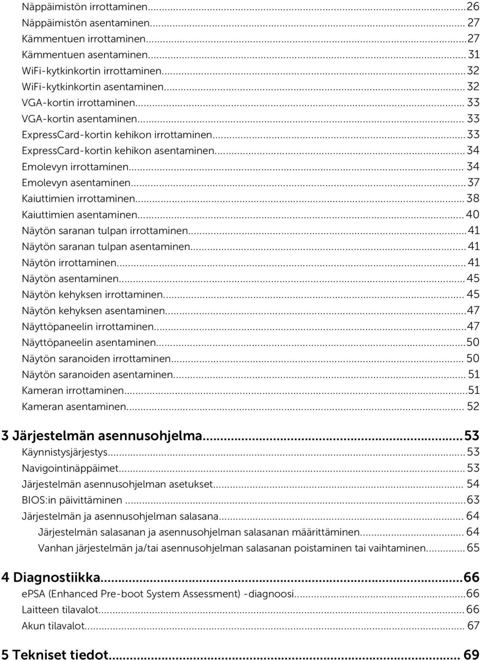 .. 34 Emolevyn asentaminen...37 Kaiuttimien irrottaminen... 38 Kaiuttimien asentaminen... 40 Näytön saranan tulpan irrottaminen...41 Näytön saranan tulpan asentaminen...41 Näytön irrottaminen.