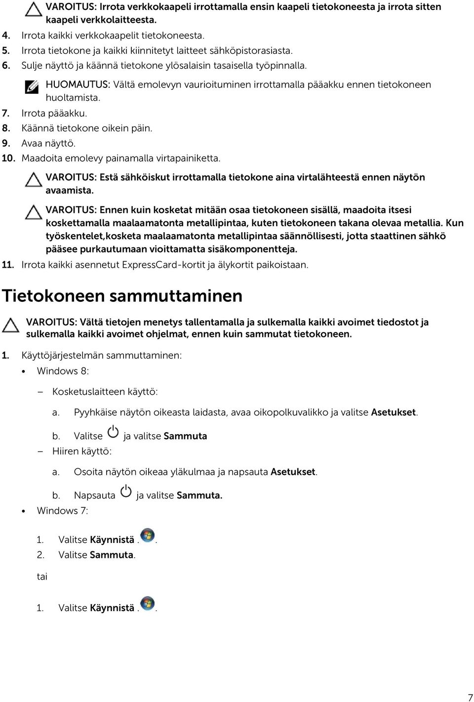 HUOMAUTUS: Vältä emolevyn vaurioituminen irrottamalla pääakku ennen tietokoneen huoltamista. 7. Irrota pääakku. 8. Käännä tietokone oikein päin. 9. Avaa näyttö. 10.