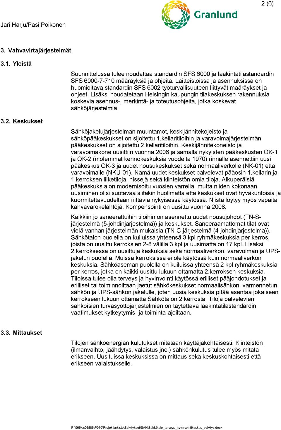 Lisäksi noudatetaan Helsingin kaupungin tilakeskuksen rakennuksia koskevia asennus-, merkintä- ja toteutusohjeita, jotka koskevat sähköjärjestelmiä.