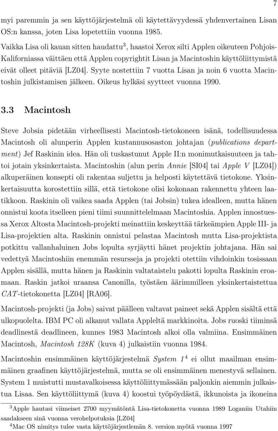 [LZ04]. Syyte nostettiin 7 vuotta Lisan ja noin 6 vuotta Macintoshin julkistamisen jälkeen. Oikeus hylkäsi syytteet vuonna 1990. 3.