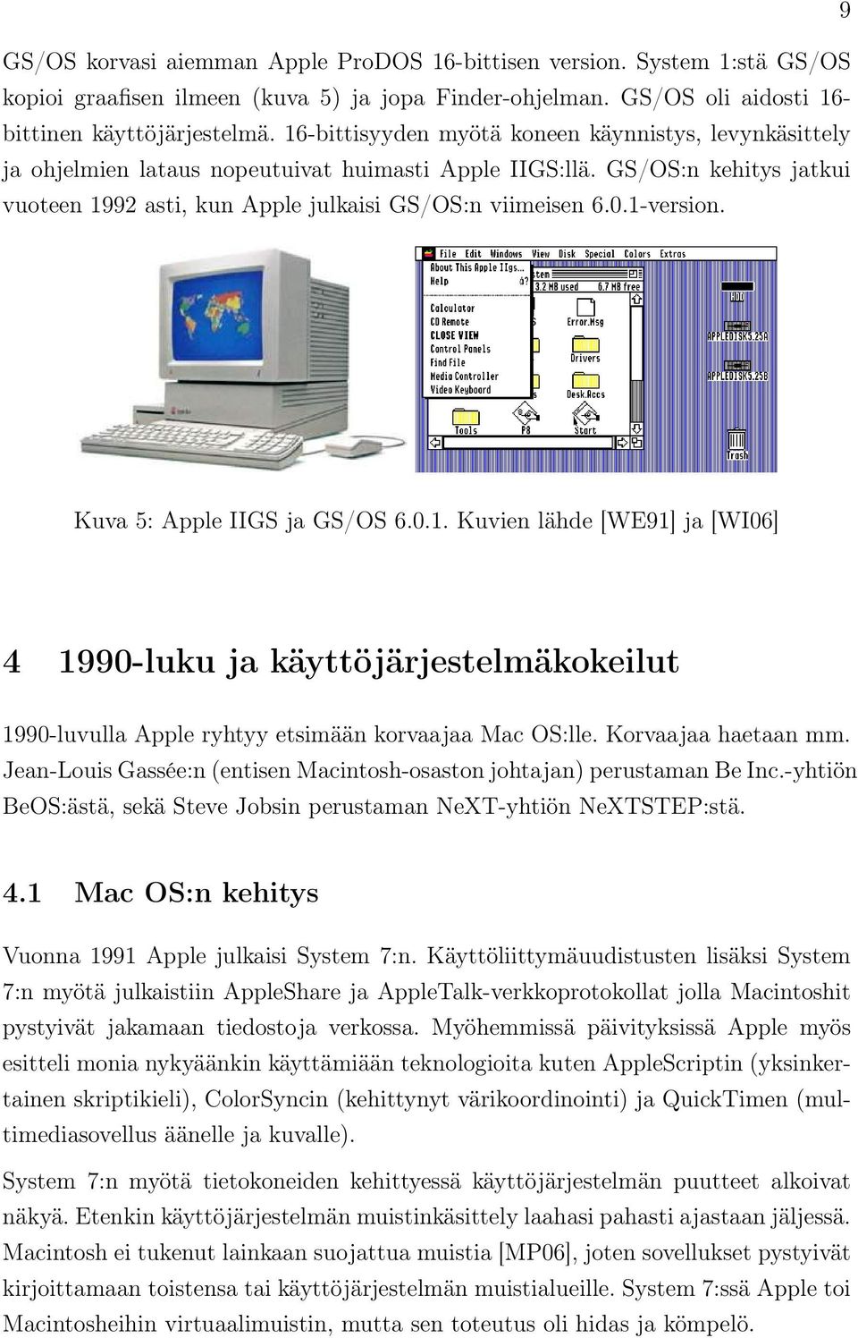 1-version. Kuva 5: Apple IIGS ja GS/OS 6.0.1. Kuvien lähde [WE91] ja [WI06] 4 1990-luku ja käyttöjärjestelmäkokeilut 1990-luvulla Apple ryhtyy etsimään korvaajaa Mac OS:lle. Korvaajaa haetaan mm.