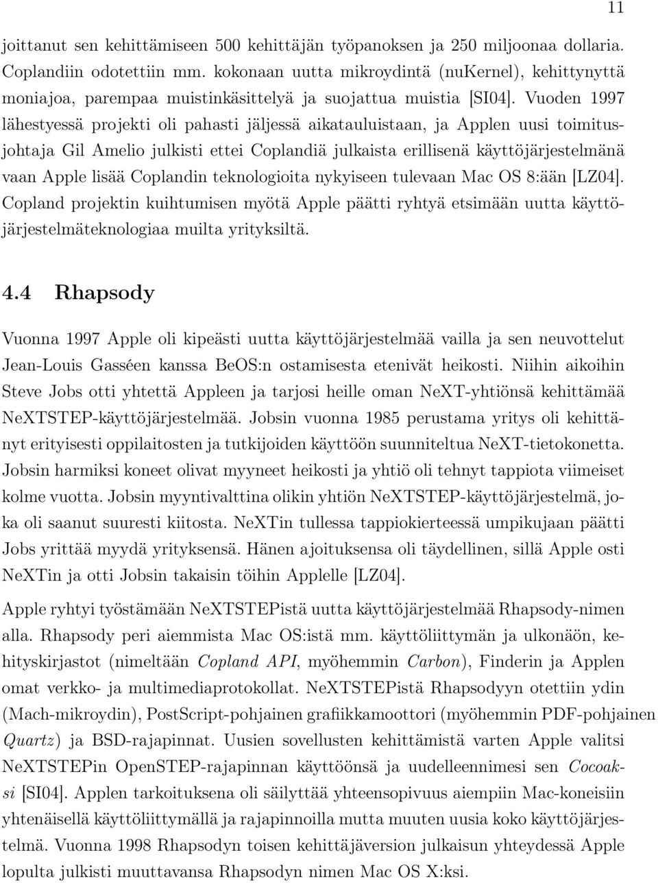 Vuoden 1997 lähestyessä projekti oli pahasti jäljessä aikatauluistaan, ja Applen uusi toimitusjohtaja Gil Amelio julkisti ettei Coplandiä julkaista erillisenä käyttöjärjestelmänä vaan Apple lisää