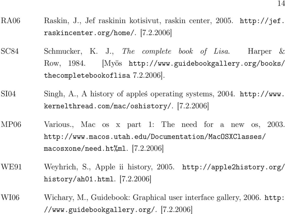 [7.2.2006] MP06 Various., Mac os x part 1: The need for a new os, 2003. http://www.macos.utah.edu/documentation/macosxclasses/ macosxone/need.ht%ml. [7.2.2006] WE91 Weyhrich, S.