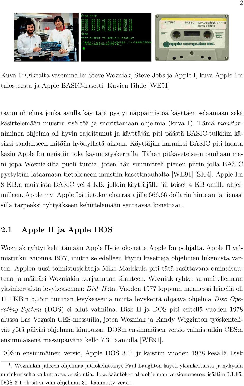 Tämä monitorniminen ohjelma oli hyvin rajoittunut ja käyttäjän piti päästä BASIC-tulkkiin käsiksi saadakseen mitään hyödyllistä aikaan.