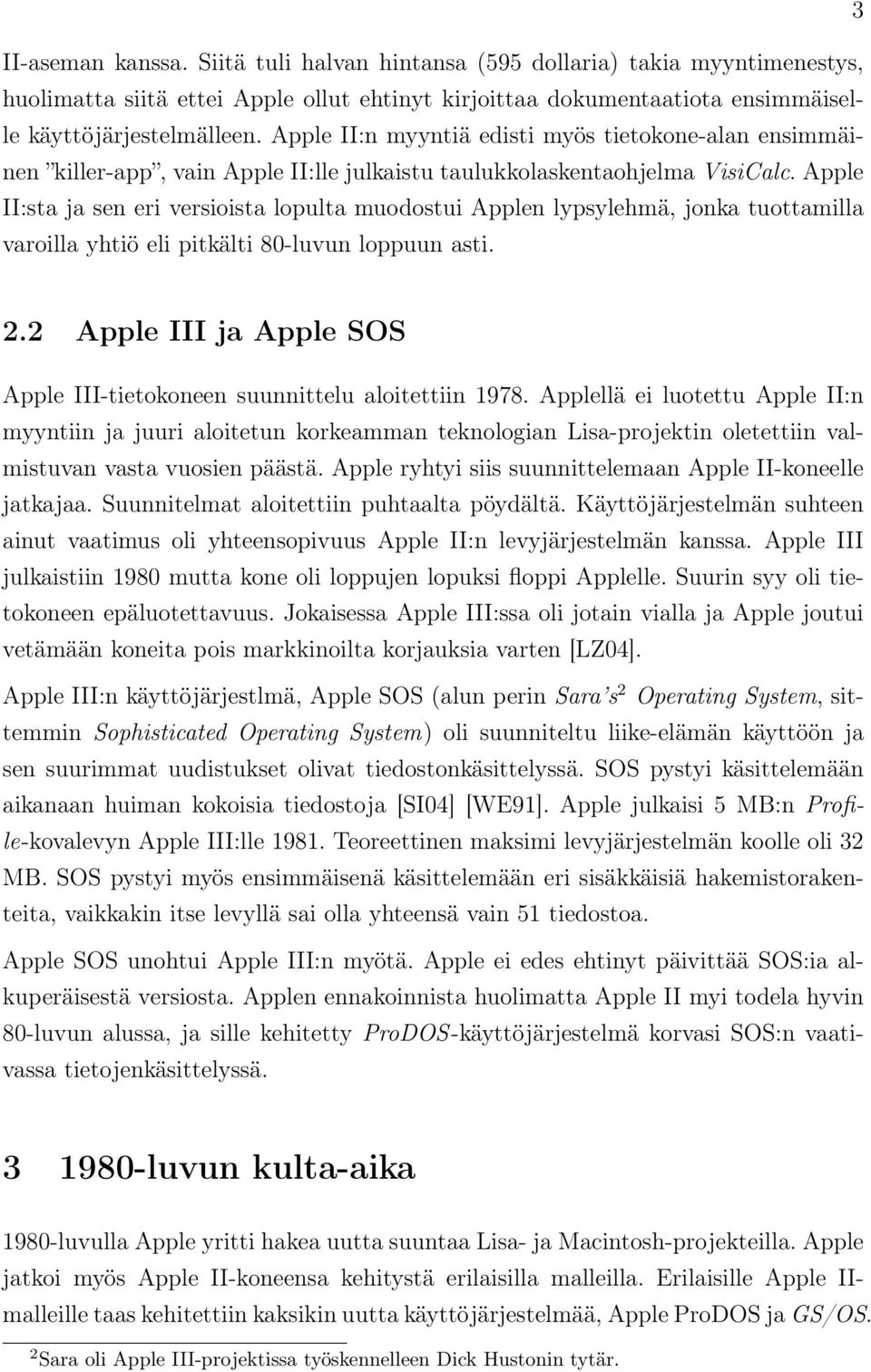 Apple II:sta ja sen eri versioista lopulta muodostui Applen lypsylehmä, jonka tuottamilla varoilla yhtiö eli pitkälti 80-luvun loppuun asti. 2.