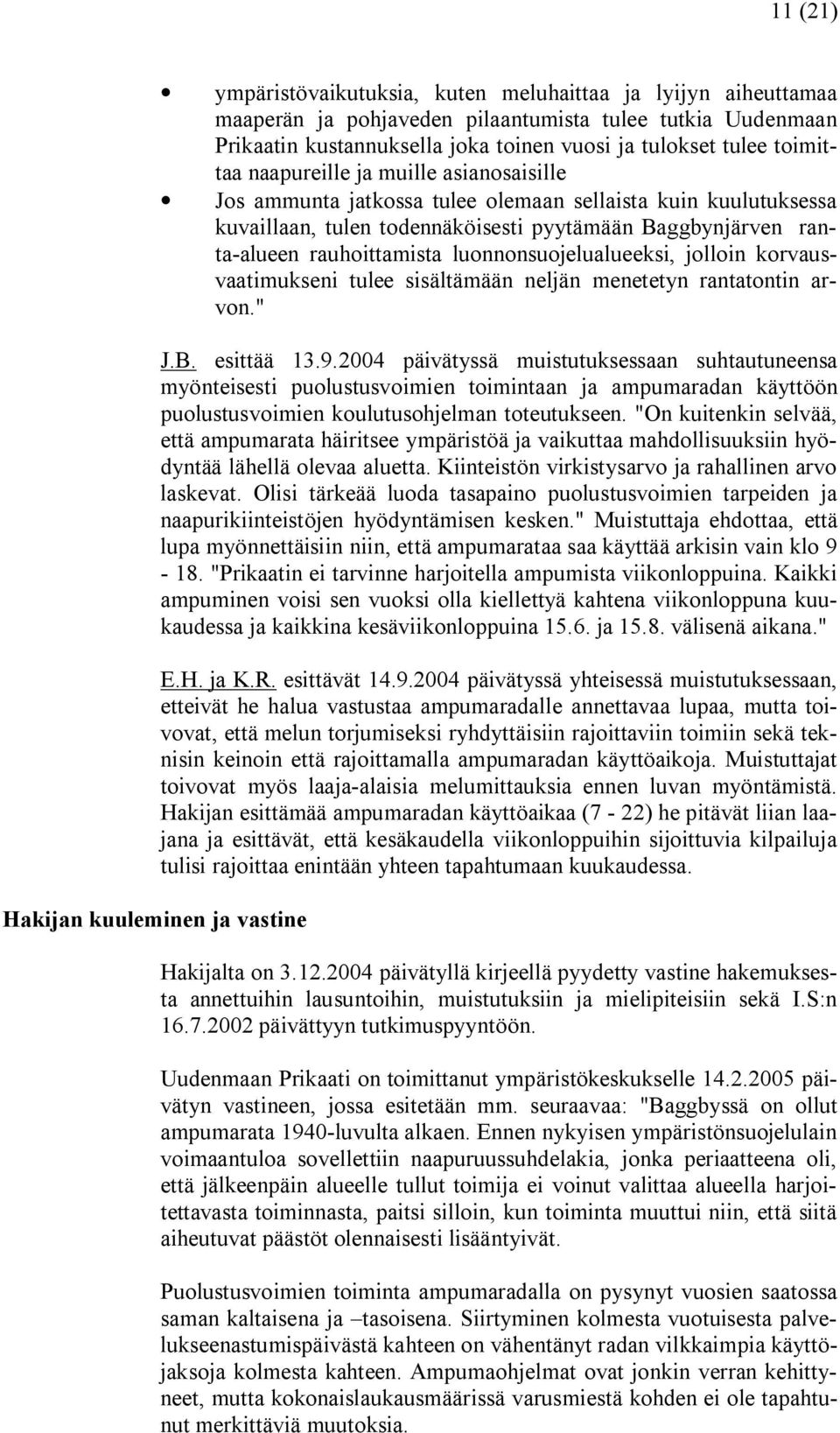 alueen rauhoittamista luonnonsuojelualueeksi, jolloin korvausvaatimukseni tulee sisältämään neljän menetetyn rantatontin arvon." J.B. esittää 13.9.