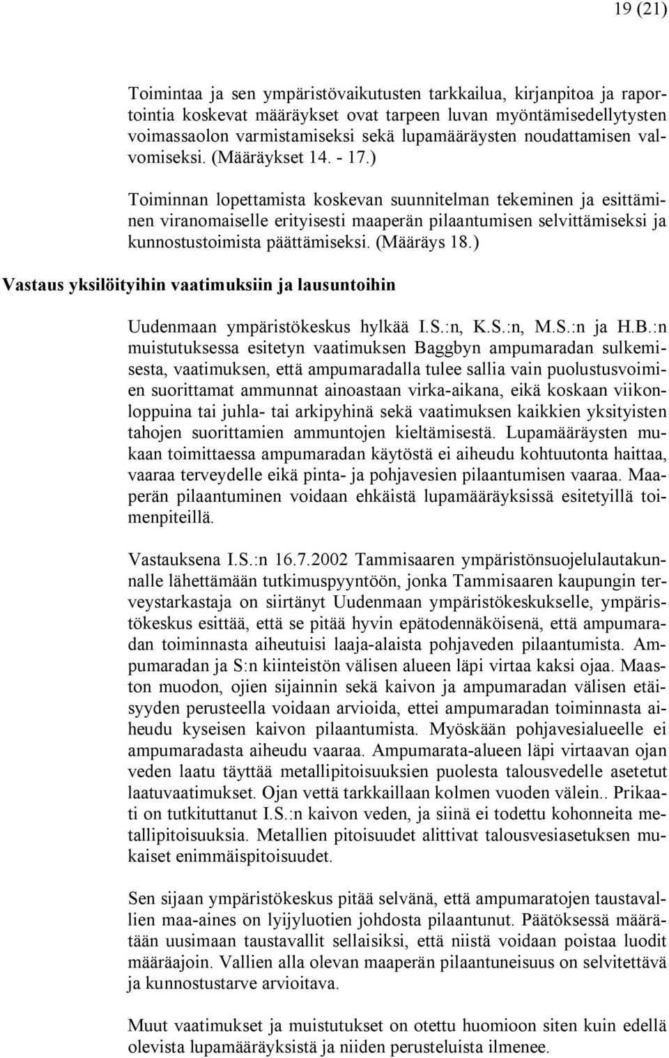 ) Toiminnan lopettamista koskevan suunnitelman tekeminen ja esittäminen viranomaiselle erityisesti maaperän pilaantumisen selvittämiseksi ja kunnostustoimista päättämiseksi. (Määräys 18.