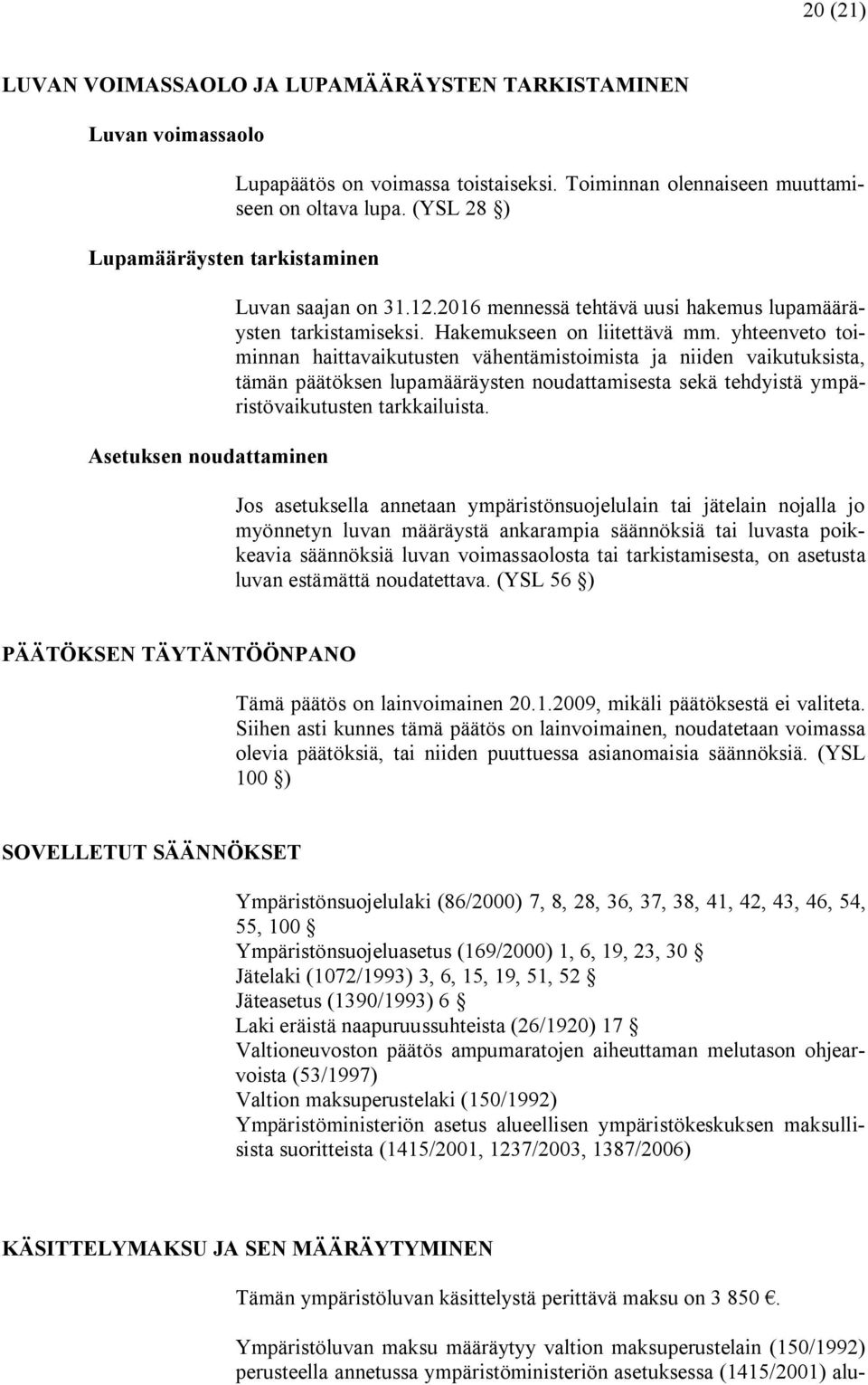 yhteenveto toiminnan haittavaikutusten vähentämistoimista ja niiden vaikutuksista, tämän päätöksen lupamääräysten noudattamisesta sekä tehdyistä ympäristövaikutusten tarkkailuista.