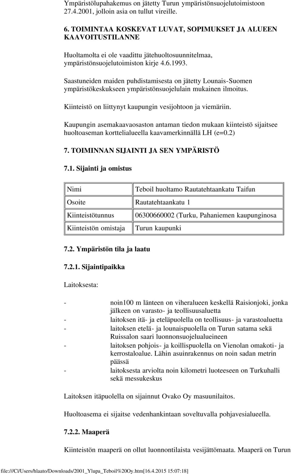 Saastuneiden maiden puhdistamisesta on jätetty Lounais-Suomen ympäristökeskukseen ympäristönsuojelulain mukainen ilmoitus. Kiinteistö on liittynyt kaupungin vesijohtoon ja viemäriin.