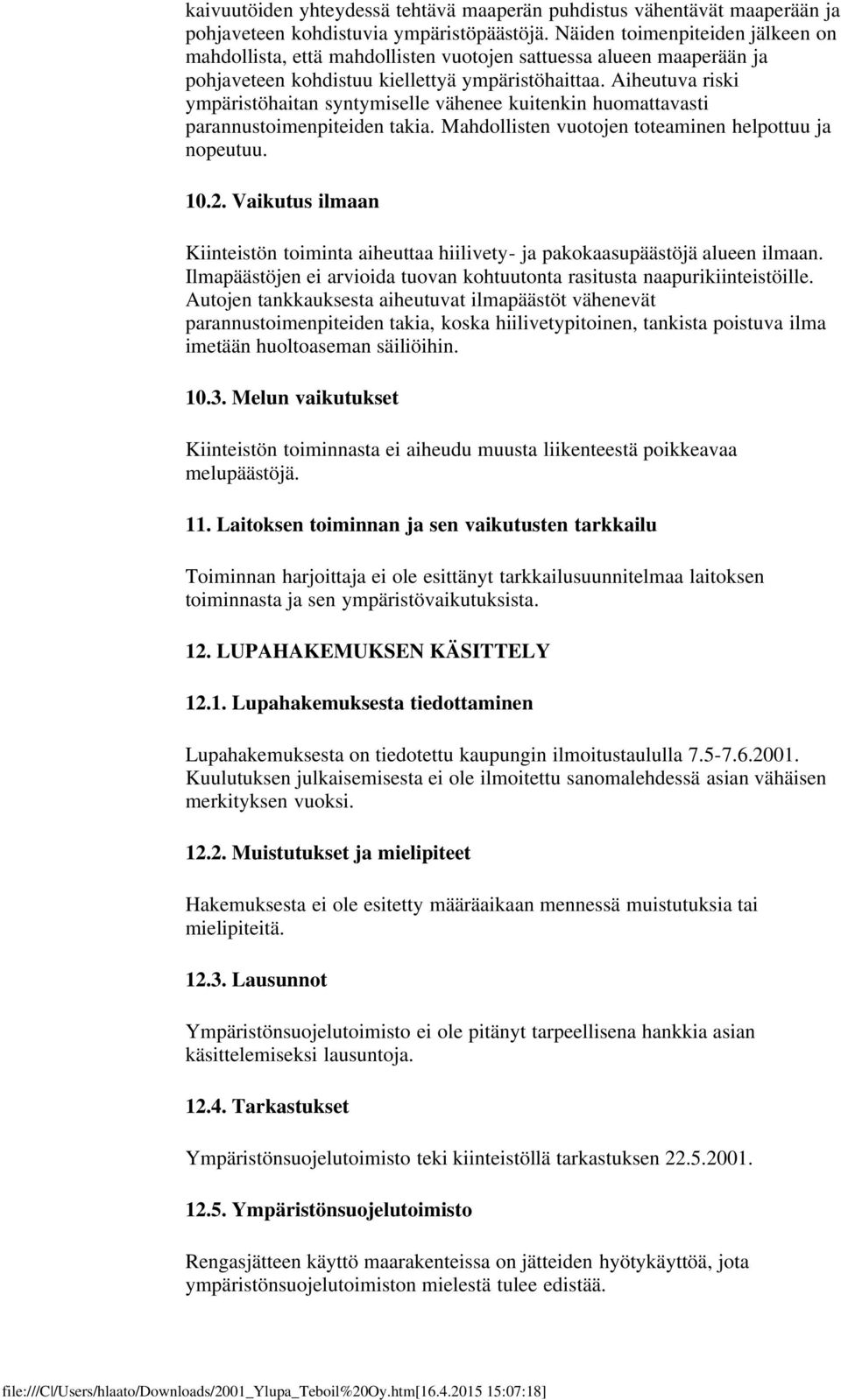 Aiheutuva riski ympäristöhaitan syntymiselle vähenee kuitenkin huomattavasti parannustoimenpiteiden takia. Mahdollisten vuotojen toteaminen helpottuu ja nopeutuu. 10.2.