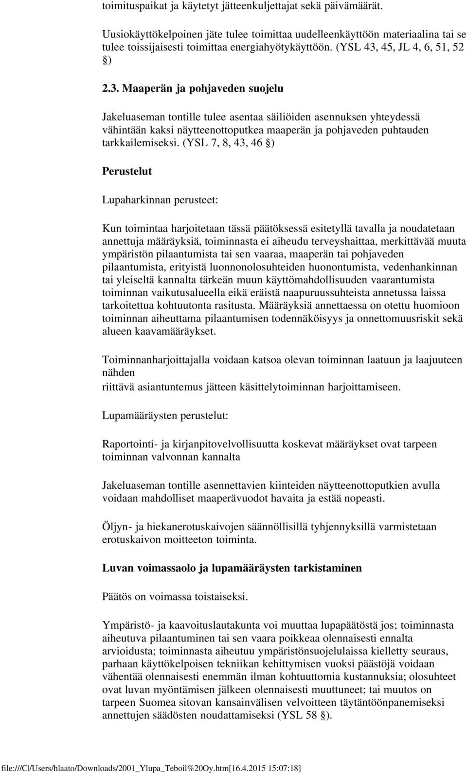 (YSL 7, 8, 43, 46 ) Perustelut Lupaharkinnan perusteet: Kun toimintaa harjoitetaan tässä päätöksessä esitetyllä tavalla ja noudatetaan annettuja määräyksiä, toiminnasta ei aiheudu terveyshaittaa,