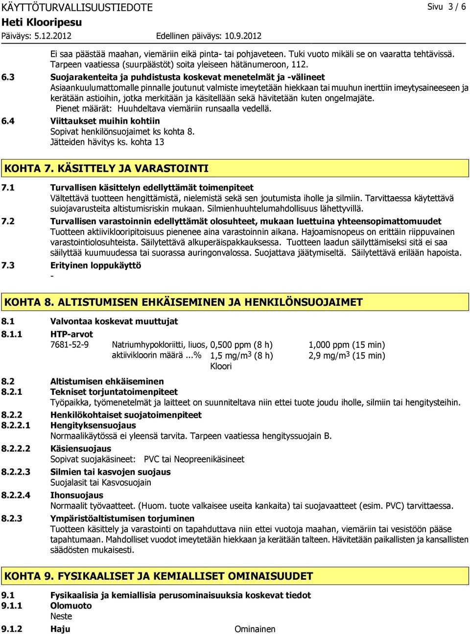 3 Suojarakenteita ja puhdistusta koskevat menetelmät ja välineet Asiaankuulumattomalle pinnalle joutunut valmiste imeytetään hiekkaan tai muuhun inerttiin imeytysaineeseen ja kerätään astioihin,
