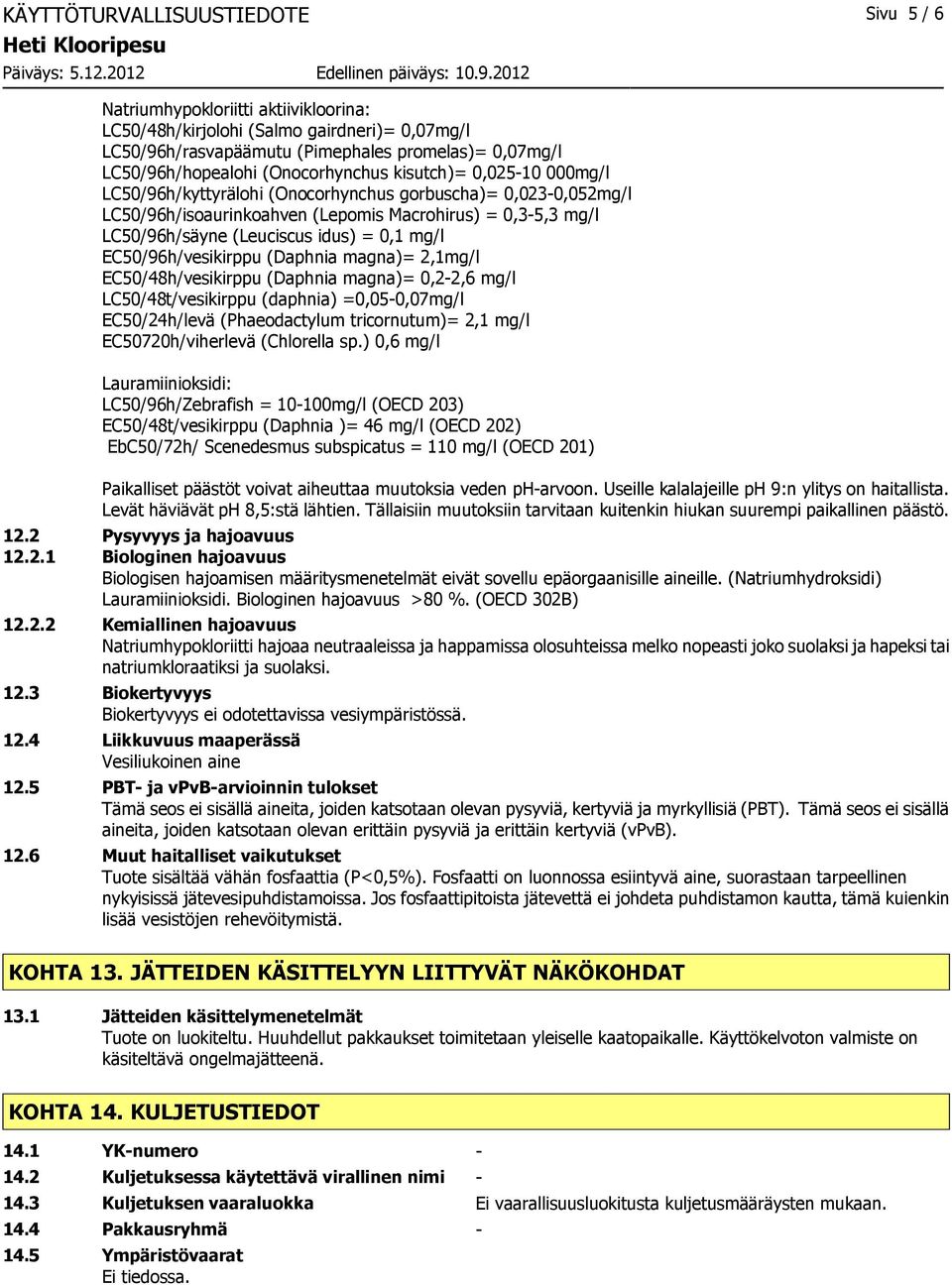 0,1 mg/l EC50/96h/vesikirppu (Daphnia magna)= 2,1mg/l EC50/48h/vesikirppu (Daphnia magna)= 0,22,6 mg/l LC50/48t/vesikirppu (daphnia) =0,050,07mg/l EC50/24h/levä (Phaeodactylum tricornutum)= 2,1 mg/l