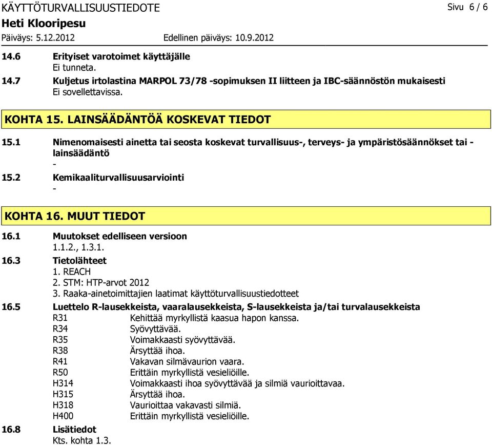 MUUT TIEDOT 16.1 Muutokset edelliseen versioon 1.1.2., 1.3.1. 16.3 Tietolähteet 1. REACH 2. STM: HTParvot 2012 3. Raakaainetoimittajien laatimat käyttöturvallisuustiedotteet 16.
