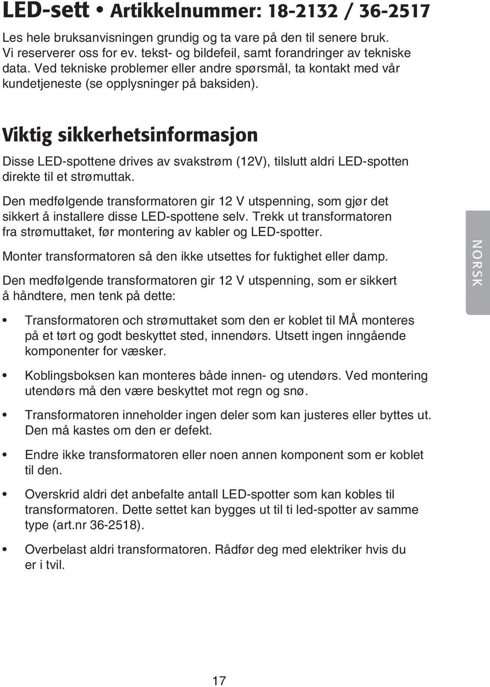 Viktig sikkerhetsinformasjon Disse LED-spottene drives av svakstrøm (12V), tilslutt aldri LED-spotten direkte til et strømuttak.