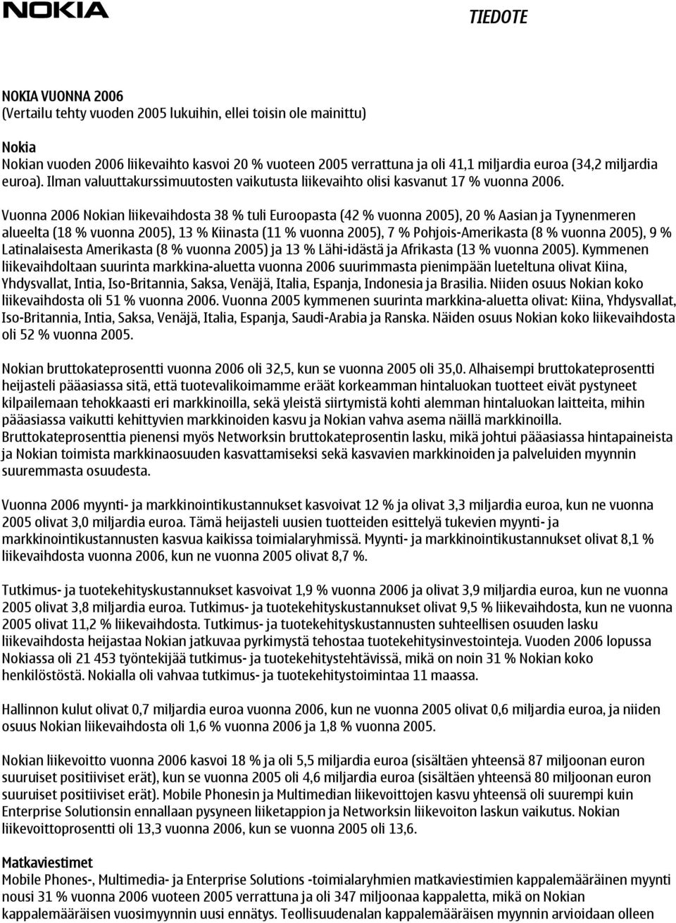 Vuonna 2006 Nokian liikevaihdosta 38 % tuli Euroopasta (42 % vuonna 2005), 20 % Aasian ja Tyynenmeren alueelta (18 % vuonna 2005), 13 % Kiinasta (11 % vuonna 2005), 7 % Pohjois-Amerikasta (8 % vuonna