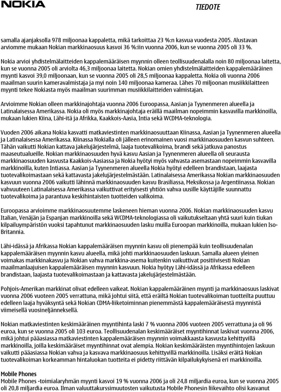 Nokia arvioi yhdistelmälaitteiden kappalemääräisen myynnin olleen teollisuudenalalla noin 80 miljoonaa laitetta, kun se vuonna 2005 oli arviolta 46,3 miljoonaa laitetta.