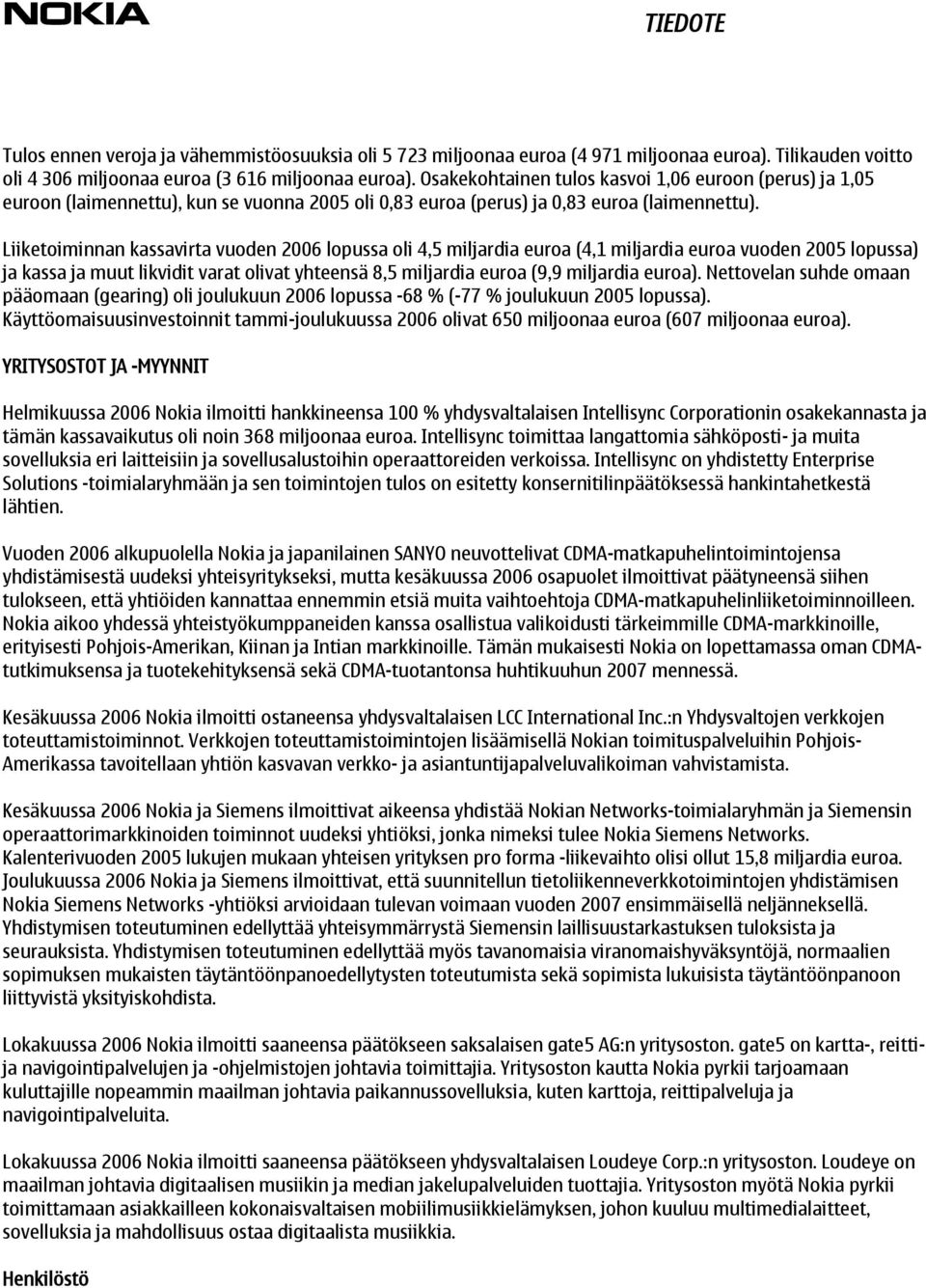 Liiketoiminnan kassavirta vuoden 2006 lopussa oli 4,5 miljardia euroa (4,1 miljardia euroa vuoden 2005 lopussa) ja kassa ja muut likvidit varat olivat yhteensä 8,5 miljardia euroa (9,9 miljardia