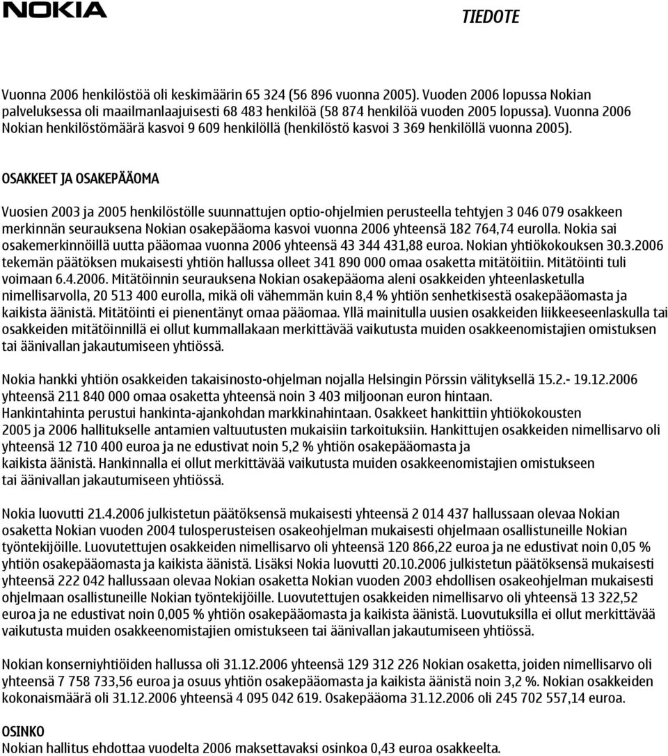 OSAKKEET JA OSAKEPÄÄOMA Vuosien 2003 ja 2005 henkilöstölle suunnattujen optio-ohjelmien perusteella tehtyjen 3 046 079 osakkeen merkinnän seurauksena Nokian osakepääoma kasvoi vuonna 2006 yhteensä