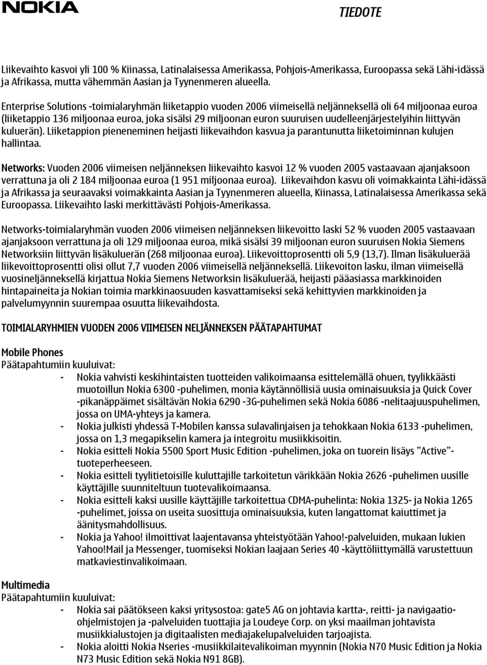 uudelleenjärjestelyihin liittyvän kuluerän). Liiketappion pieneneminen heijasti liikevaihdon kasvua ja parantunutta liiketoiminnan kulujen hallintaa.