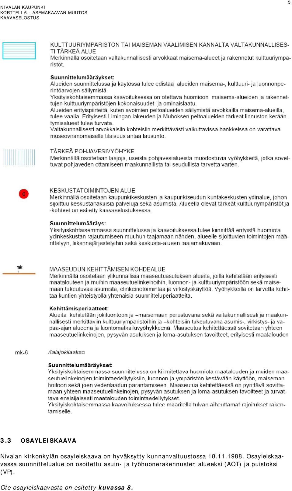 Osayleiskaavassa suunnittelualue on osoitettu asuin- ja