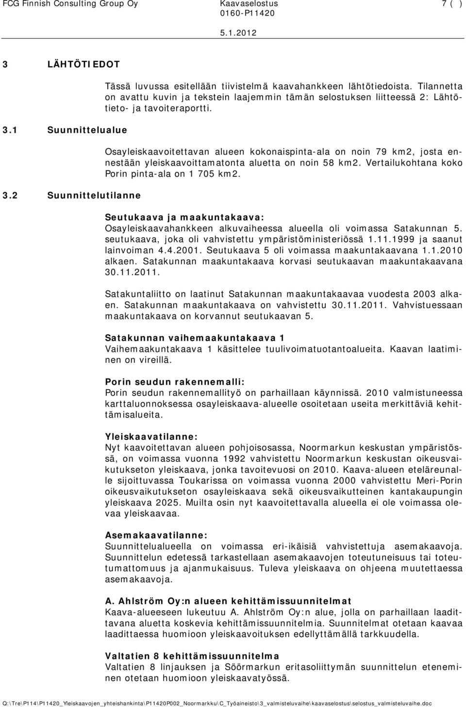 Osayleiskaavoitettavan alueen kokonaispinta-ala on noin 79 km2, josta ennestään yleiskaavoittamatonta aluetta on noin 58 km2. Vertailukohtana koko Porin pinta-ala on 1 705 km2.