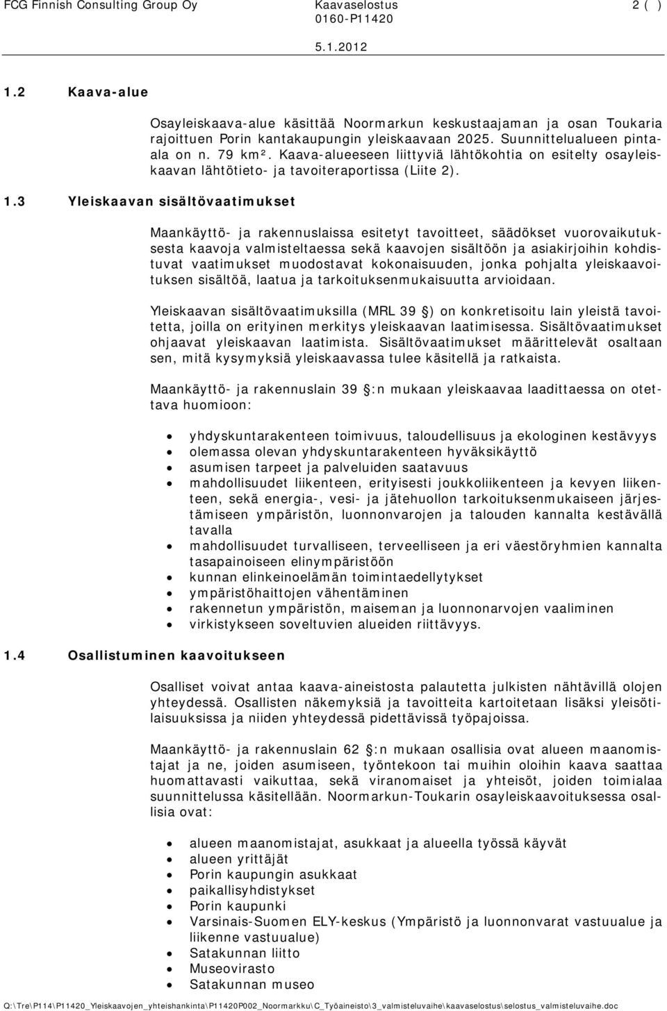 3 Yleiskaavan sisältövaatimukset Maankäyttö- ja rakennuslaissa esitetyt tavoitteet, säädökset vuorovaikutuksesta kaavoja valmisteltaessa sekä kaavojen sisältöön ja asiakirjoihin kohdistuvat