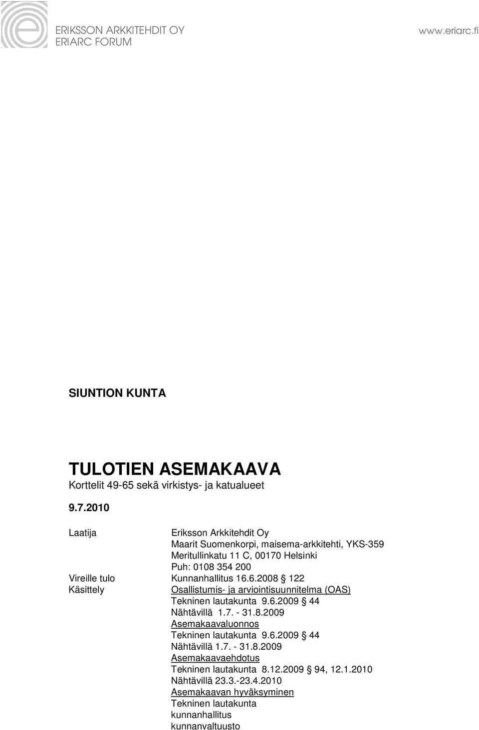 16.6.2008 122 Käsittely Osallistumis- ja arviointisuunnitelma (OAS) Tekninen lautakunta 9.6.2009 44 Nähtävillä 1.7. - 31.8.2009 Asemakaavaluonnos Tekninen lautakunta 9.