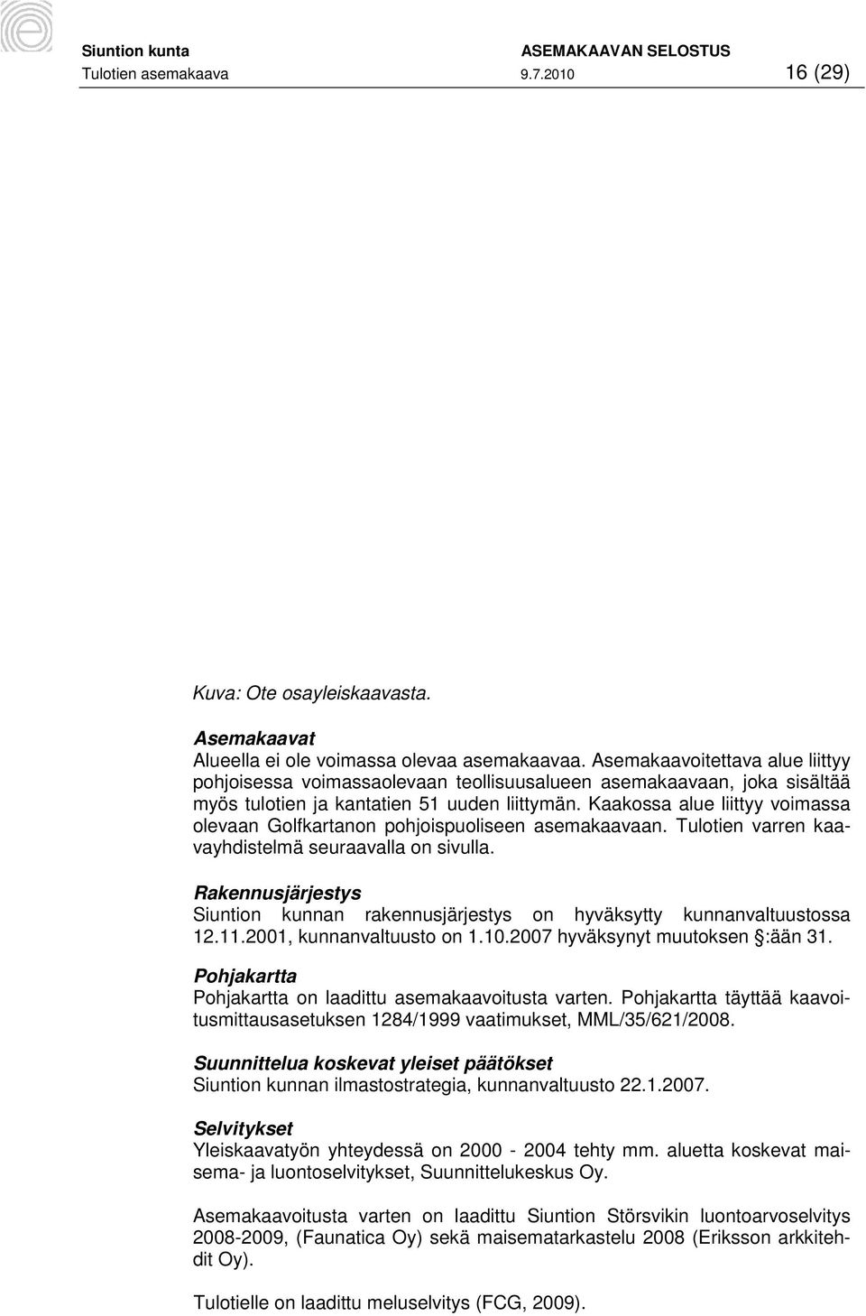 Kaakossa alue liittyy voimassa olevaan Golfkartanon pohjoispuoliseen asemakaavaan. Tulotien varren kaavayhdistelmä seuraavalla on sivulla.