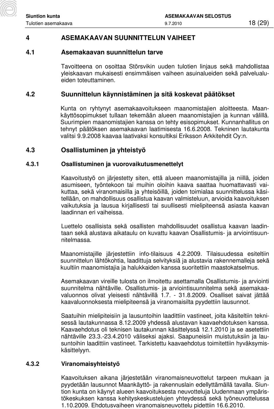 toteuttaminen. 4.2 Suunnittelun käynnistäminen ja sitä koskevat päätökset Kunta on ryhtynyt asemakaavoitukseen maanomistajien aloitteesta.