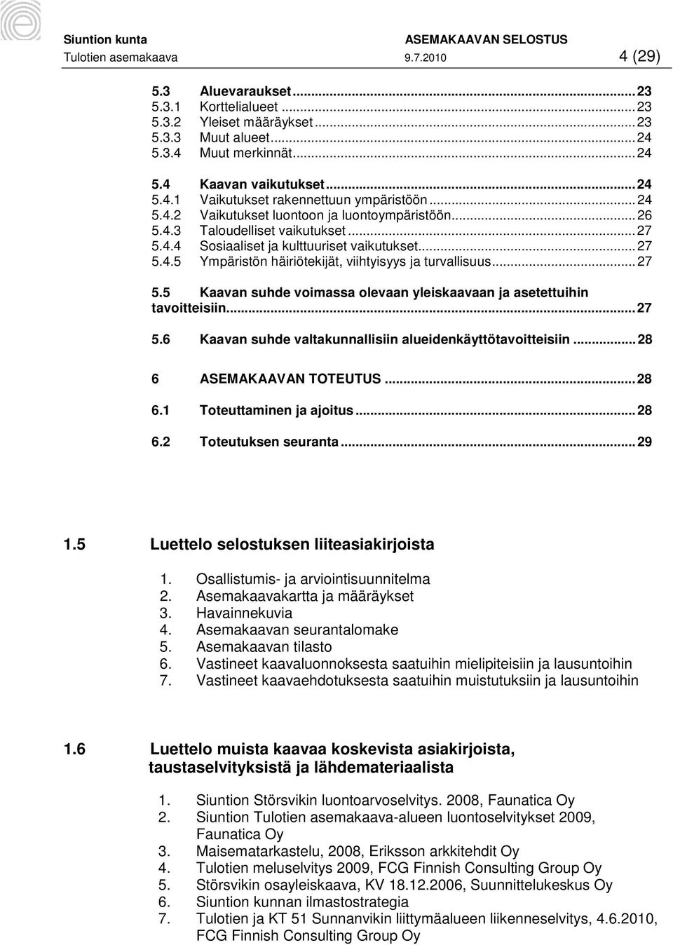 .. 27 5.5 Kaavan suhde voimassa olevaan yleiskaavaan ja asetettuihin tavoitteisiin... 27 5.6 Kaavan suhde valtakunnallisiin alueidenkäyttötavoitteisiin... 28 6 ASEMAKAAVAN TOTEUTUS... 28 6.1 Toteuttaminen ja ajoitus.