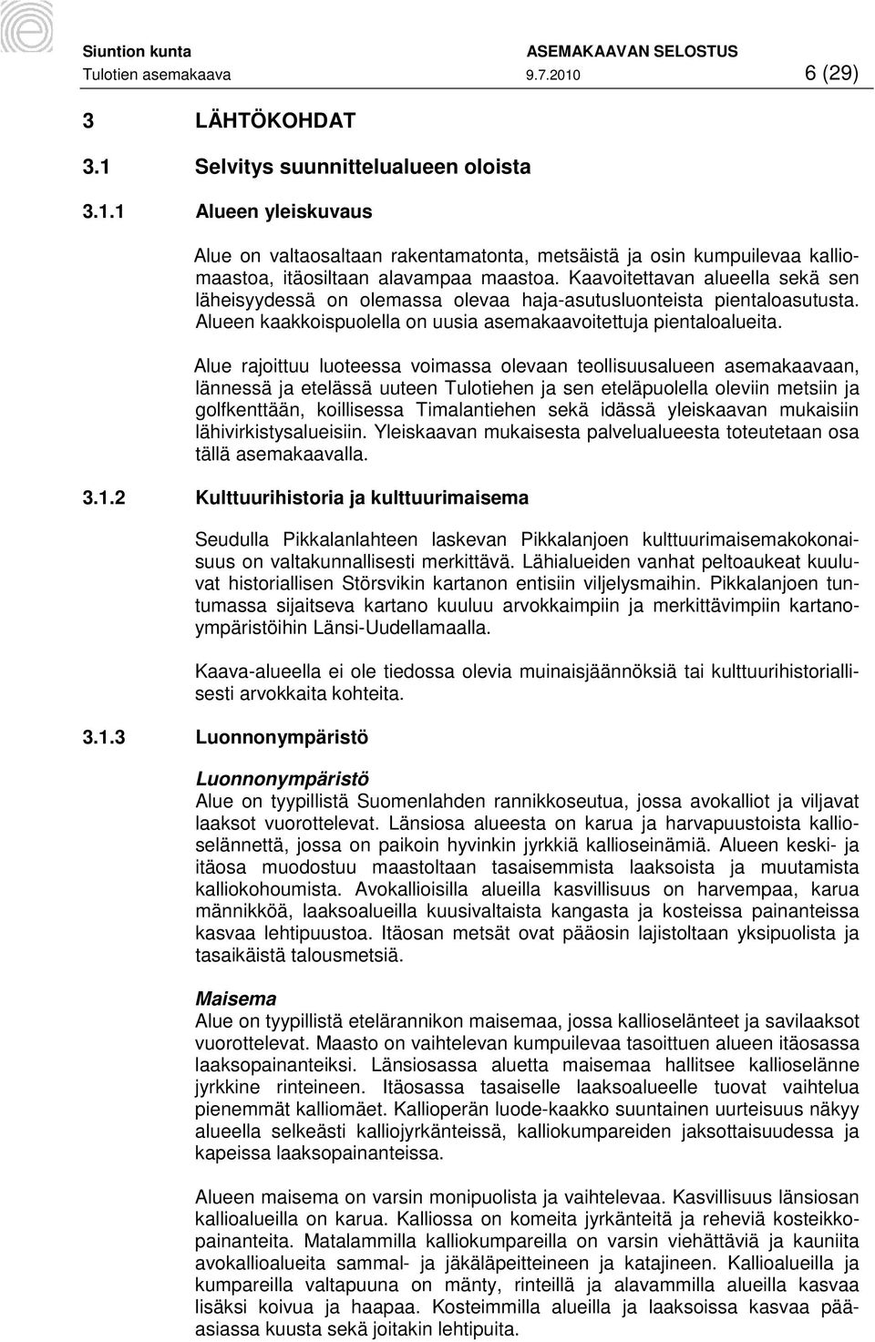 Alue rajoittuu luoteessa voimassa olevaan teollisuusalueen asemakaavaan, lännessä ja etelässä uuteen Tulotiehen ja sen eteläpuolella oleviin metsiin ja golfkenttään, koillisessa Timalantiehen sekä