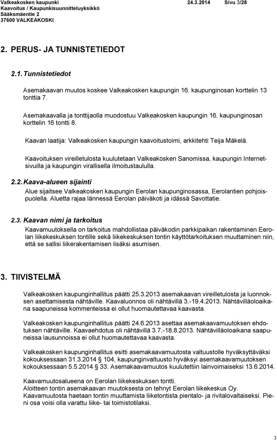 Kaavoituksen vireilletulosta kuulutetaan Valkeakosken Sanomissa, kaupungin Internetsivuilla ja kaupungin virallisella ilmoitustaululla. 2.