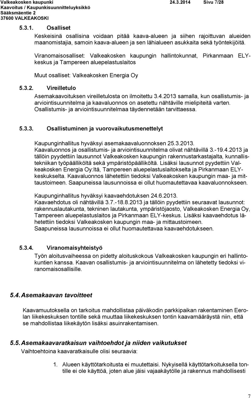 Viranomaisosalliset: Valkeakosken kaupungin hallintokunnat, Pirkanmaan ELYkeskus ja Tampereen aluepelastuslaitos Muut osalliset: Valkeakosken Energia Oy 5.3.2.