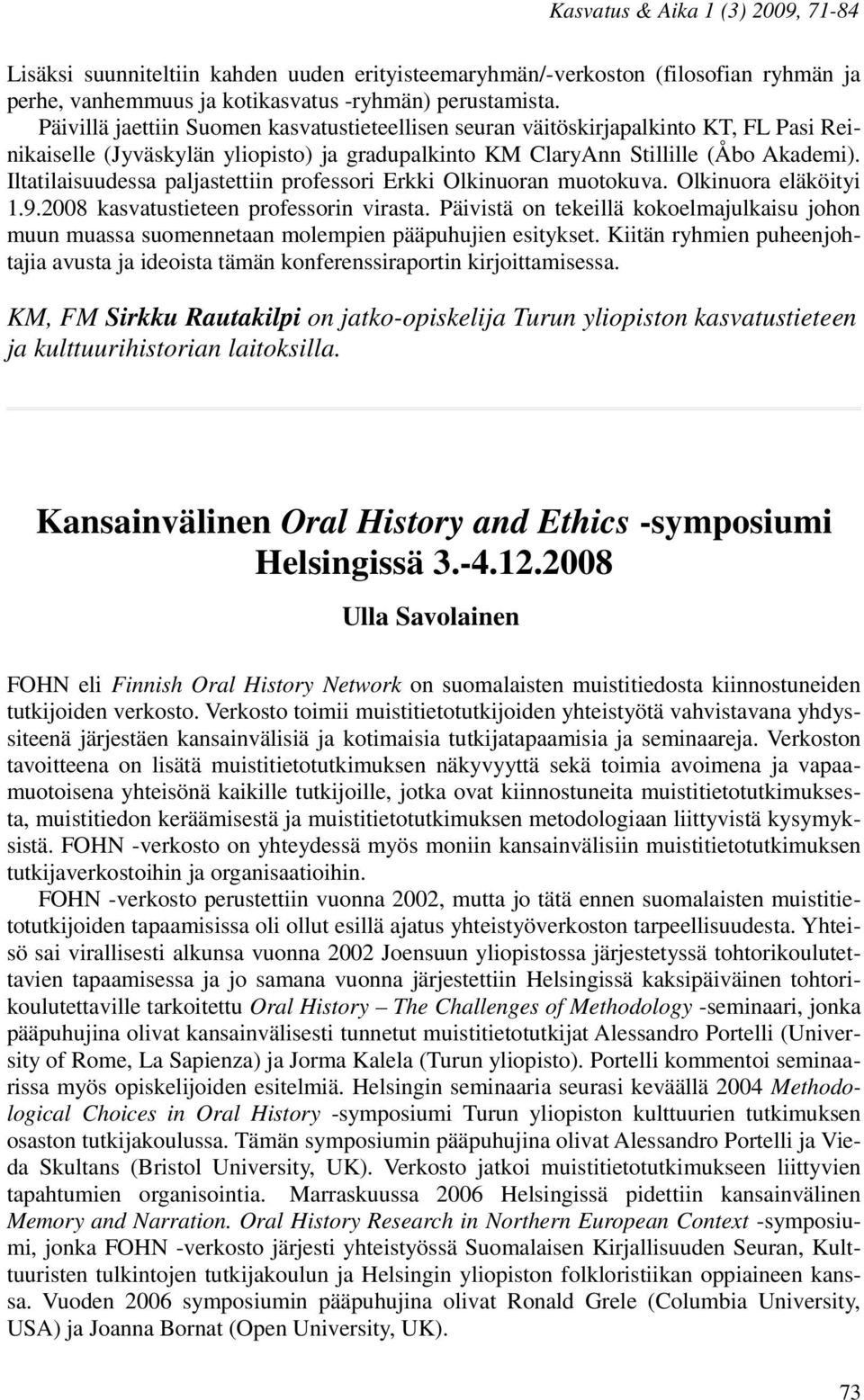 Iltatilaisuudessa paljastettiin professori Erkki Olkinuoran muotokuva. Olkinuora eläköityi 1.9.2008 kasvatustieteen professorin virasta.