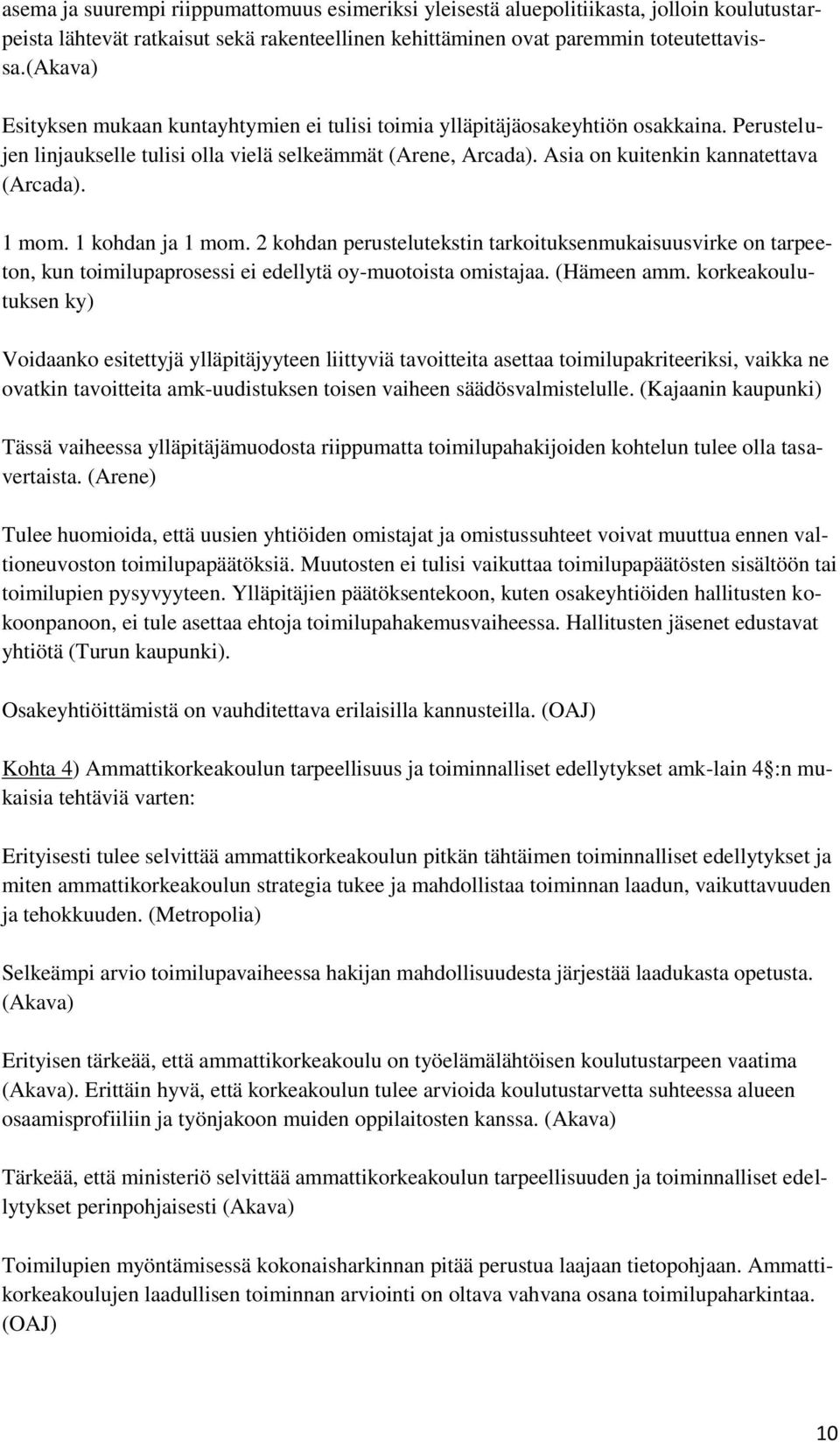 Asia on kuitenkin kannatettava (Arcada). 1 mom. 1 kohdan ja 1 mom. 2 kohdan perustelutekstin tarkoituksenmukaisuusvirke on tarpeeton, kun toimilupaprosessi ei edellytä oy-muotoista omistajaa.